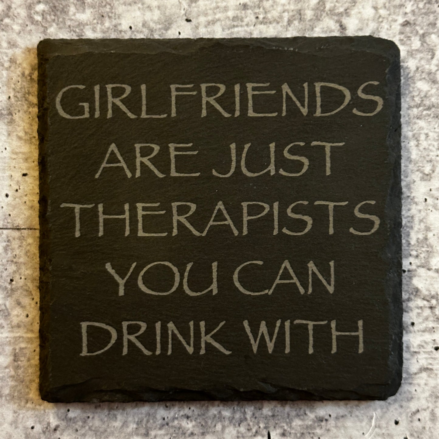 Girlfriends are just therapists you can drink with